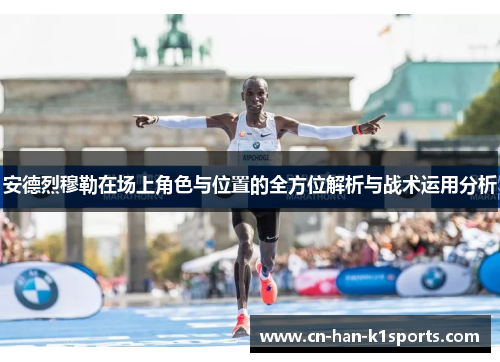 安德烈穆勒在场上角色与位置的全方位解析与战术运用分析