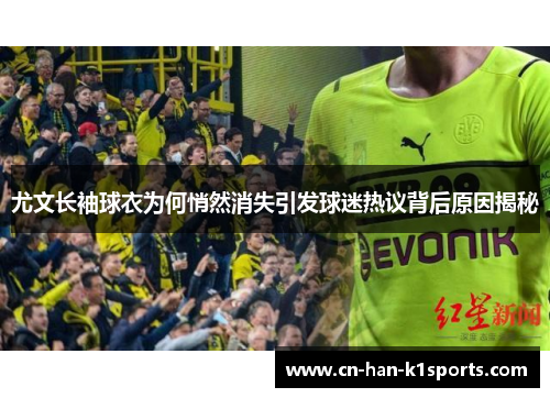 尤文长袖球衣为何悄然消失引发球迷热议背后原因揭秘