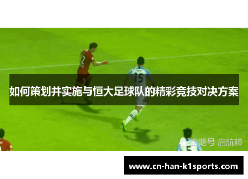 如何策划并实施与恒大足球队的精彩竞技对决方案