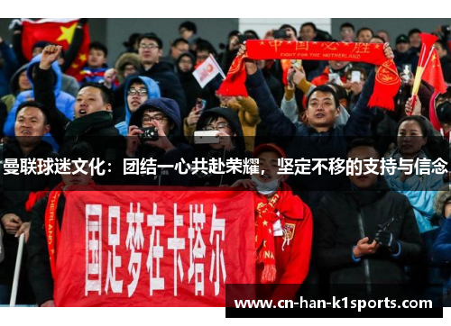 曼联球迷文化：团结一心共赴荣耀，坚定不移的支持与信念