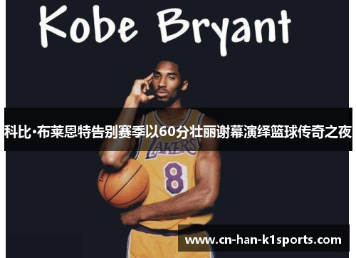 科比·布莱恩特告别赛季以60分壮丽谢幕演绎篮球传奇之夜