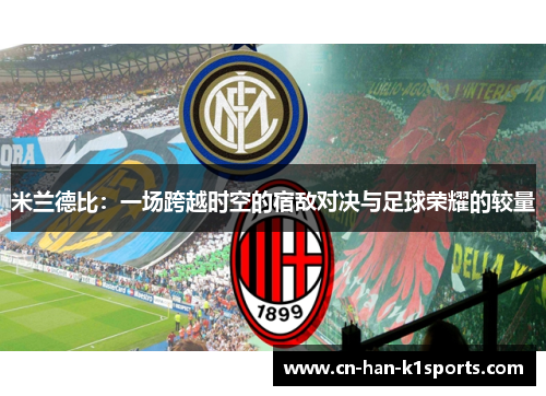 米兰德比：一场跨越时空的宿敌对决与足球荣耀的较量