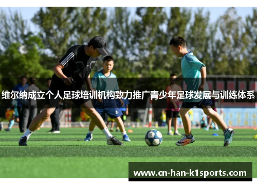 维尔纳成立个人足球培训机构致力推广青少年足球发展与训练体系