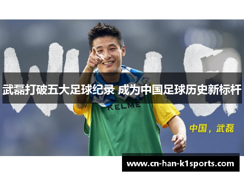 武磊打破五大足球纪录 成为中国足球历史新标杆