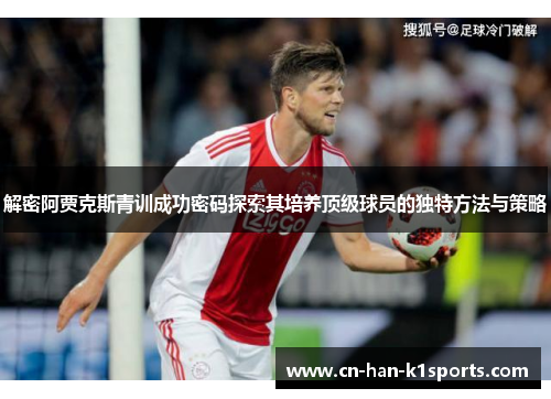 解密阿贾克斯青训成功密码探索其培养顶级球员的独特方法与策略