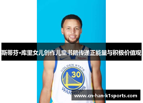 斯蒂芬·库里女儿创作儿童书籍传递正能量与积极价值观 斯蒂芬·库里女儿创作儿童书籍传递正能量与积极价值观