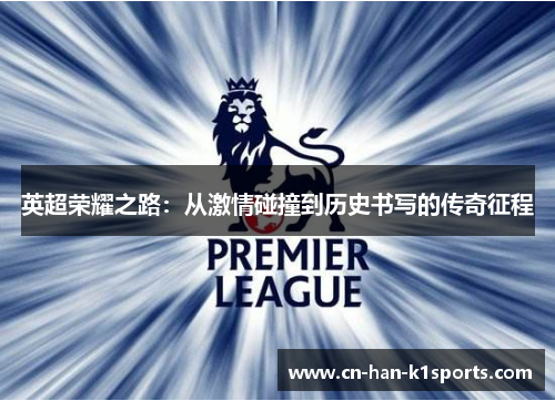 英超荣耀之路：从激情碰撞到历史书写的传奇征程