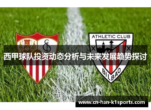 西甲球队投资动态分析与未来发展趋势探讨